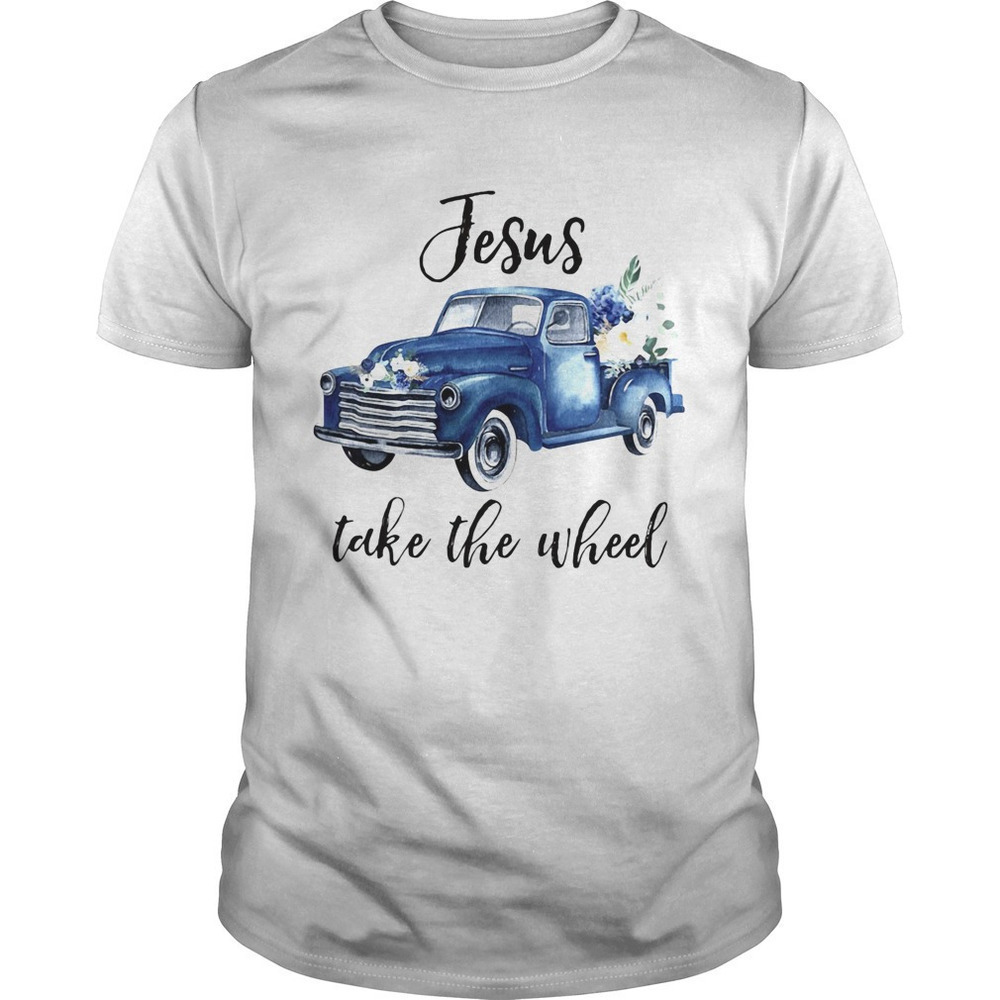 Jesus Take The Wheel Car Flowers Christian Faith Graphic Gift Art Unisex T-Shirt